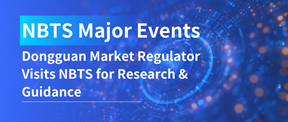 NBTS Major Events!Dongguan Municipal Administration for Market Regulation Visits NBTS for Research and Guidance